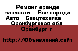 Ремонт,аренда,запчасти. - Все города Авто » Спецтехника   . Оренбургская обл.,Оренбург г.